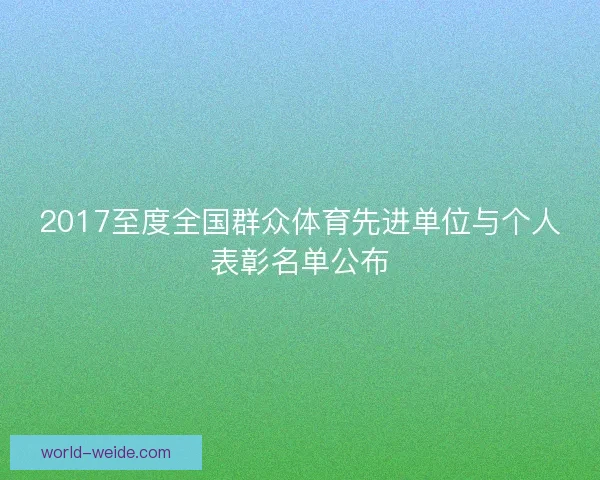2017至度全国群众体育先进单位与个人表彰名单公布